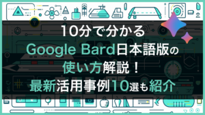 10分で分かるGoogle Bard日本語版の使い方解説！最新活用事例10選も紹介