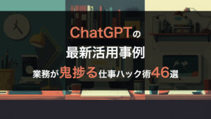 【ChatGPTの最新活用事例】業務が鬼捗る仕事ハック術46選