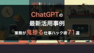 【ChatGPTの最新活用事例】業務が鬼捗る仕事ハック術71選