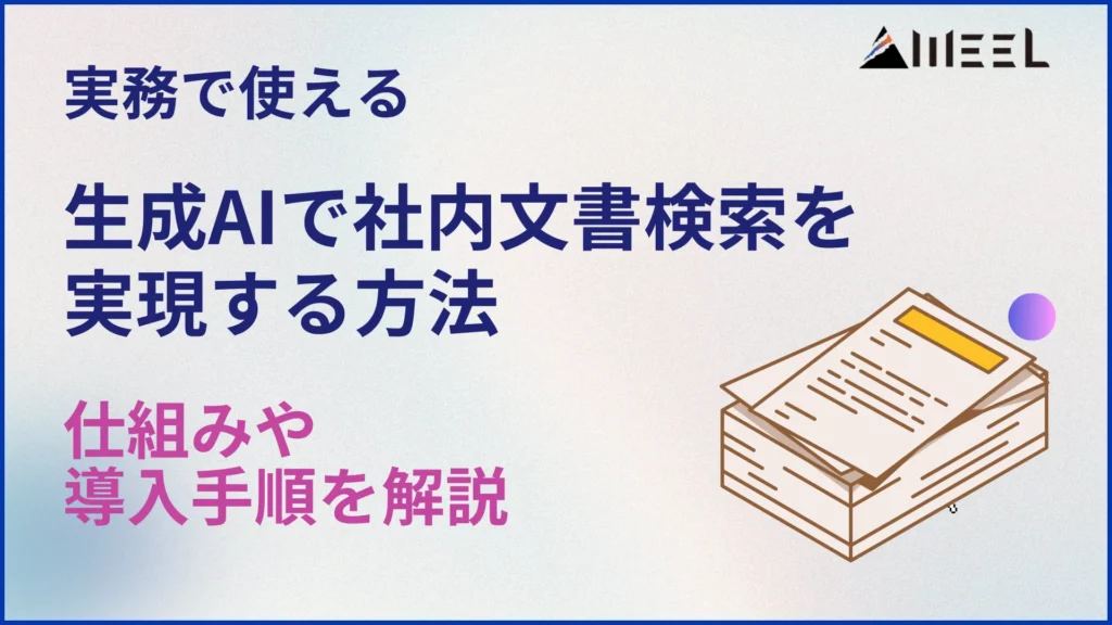 実務 使える 生成AI 社内文書 検索 実現 方法 仕組み 導入手順 解説
