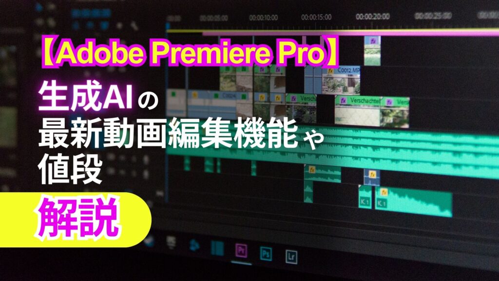 Adob-Premiere-Pro 生成AI 最新 動画 編集 機能 値段 解説