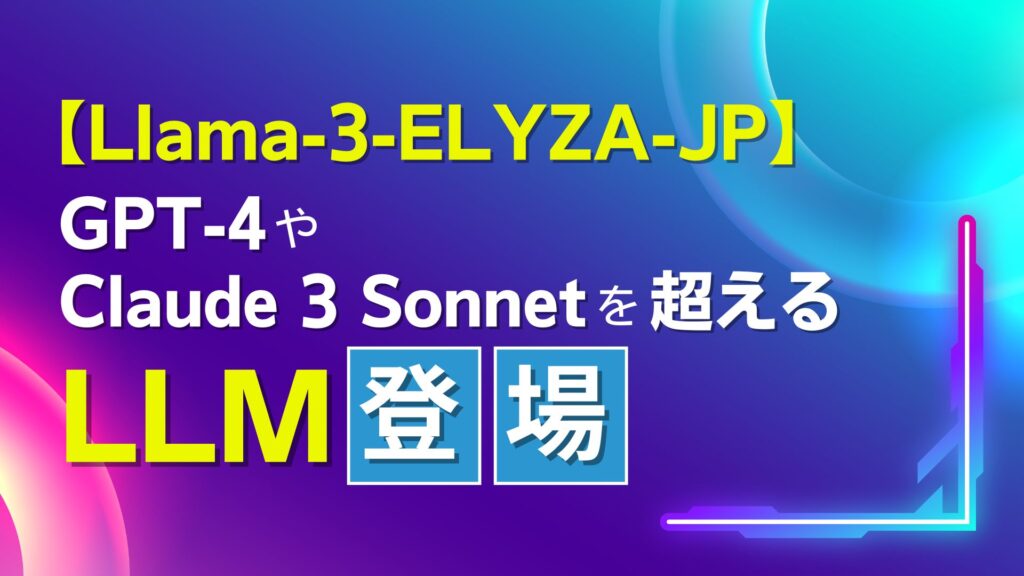 Llama-3-ELYZA-JP 日本語性能 トップクラス GPT-4 Claude 3 Sonnet 超える LLM
