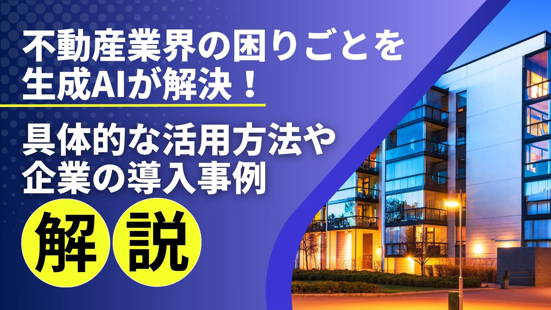 不動産業界 困りごと 生成AI 解決 具体的 活用方法 企業 導入事例 解説