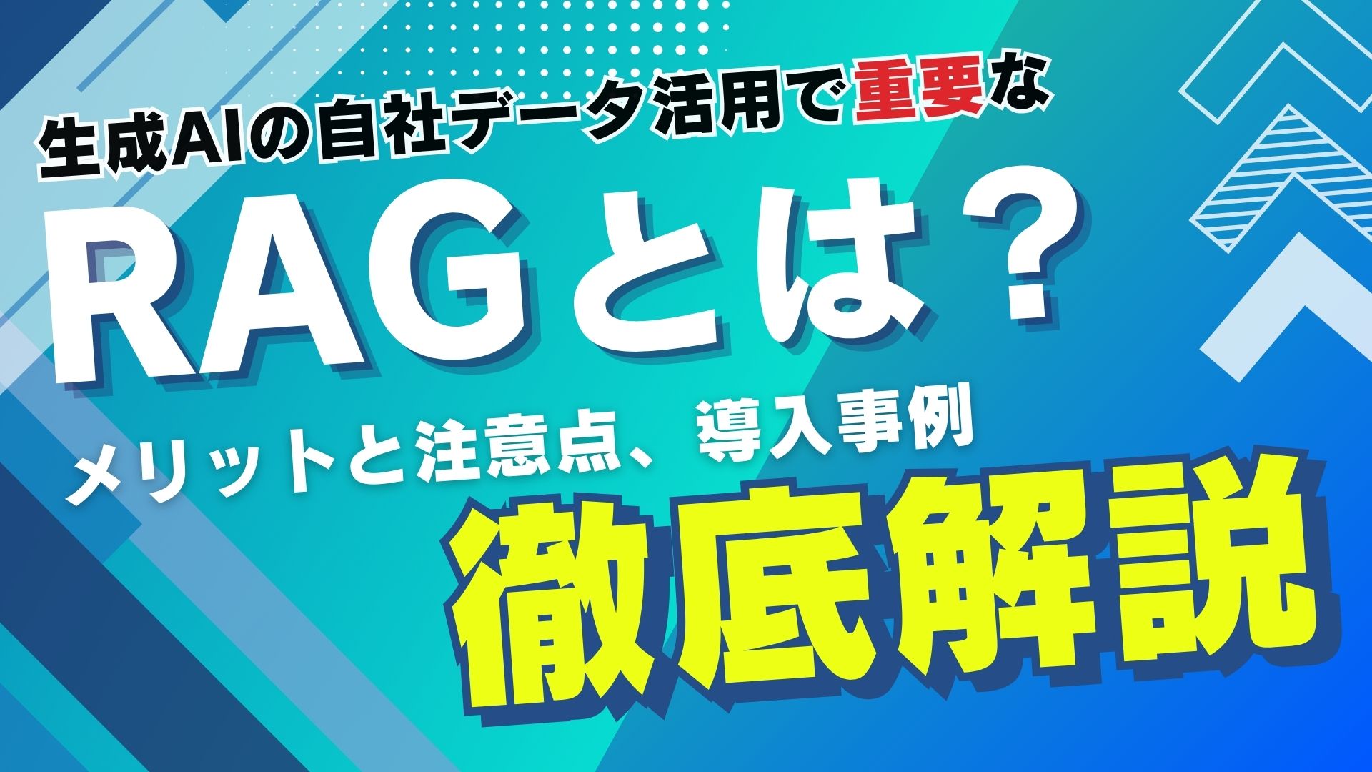 生成AI 自社データ 活用 重要 RAG メリット 注意点 導入事例 徹底解説