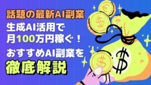 話題 最新 AI副業 生成AI 活用 月100万円 稼ぐ おすすめ AI副業 徹底解説