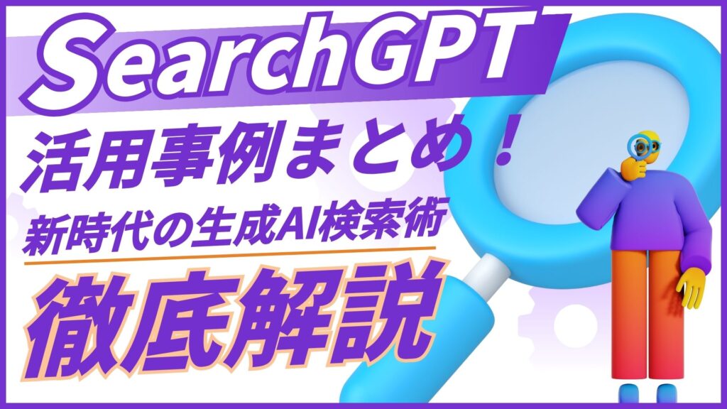 SearchGPT 活用事例 まとめ！生成AI 検索術 徹底解説