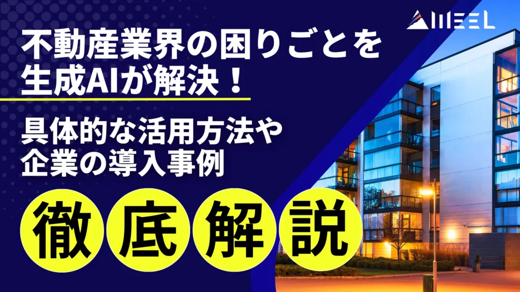 不動産業界 困りごと 生成AI 解決 具体的 活用方法 企業 導入事例 解説