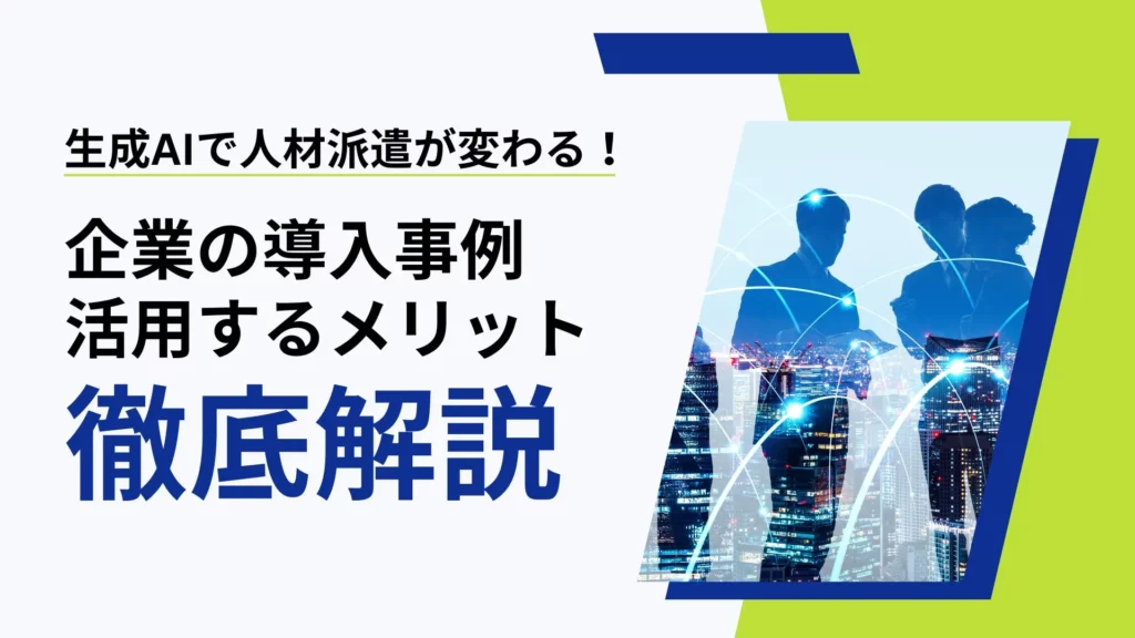 生成AI 人材派遣 企業 導入事例 活用 メリット