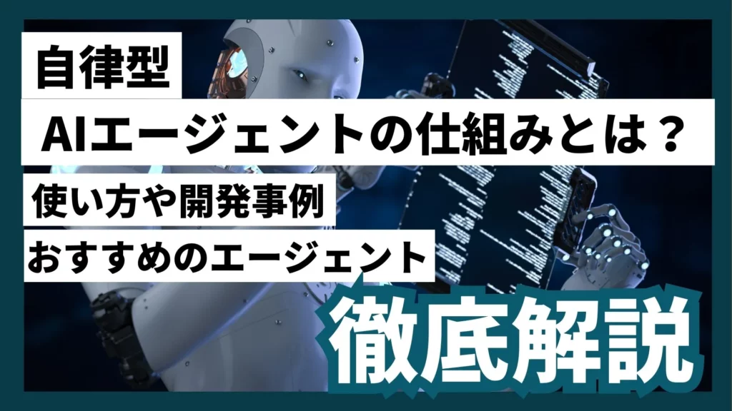 自律型AIエージェント 仕組み 使い方 開発事例 おすすめ