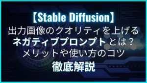 Stable Diffusion ネガティブプロンプト メリット 使い方のコツ