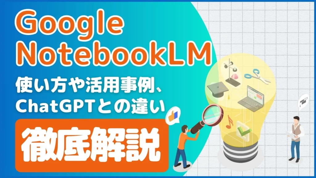 NotebookLM ChatGPT 違い 使い方 活用事例