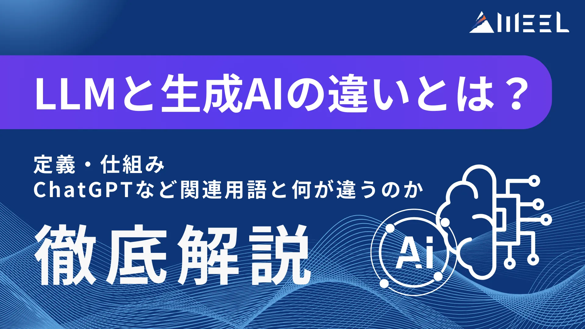 LLM 生成AI 違い 定義 仕組み ChatGPT 関連用語 徹底解説