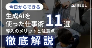 今日 できる 生成AI 使った 仕事術 11選 導入 メリット 注意点 徹底解説