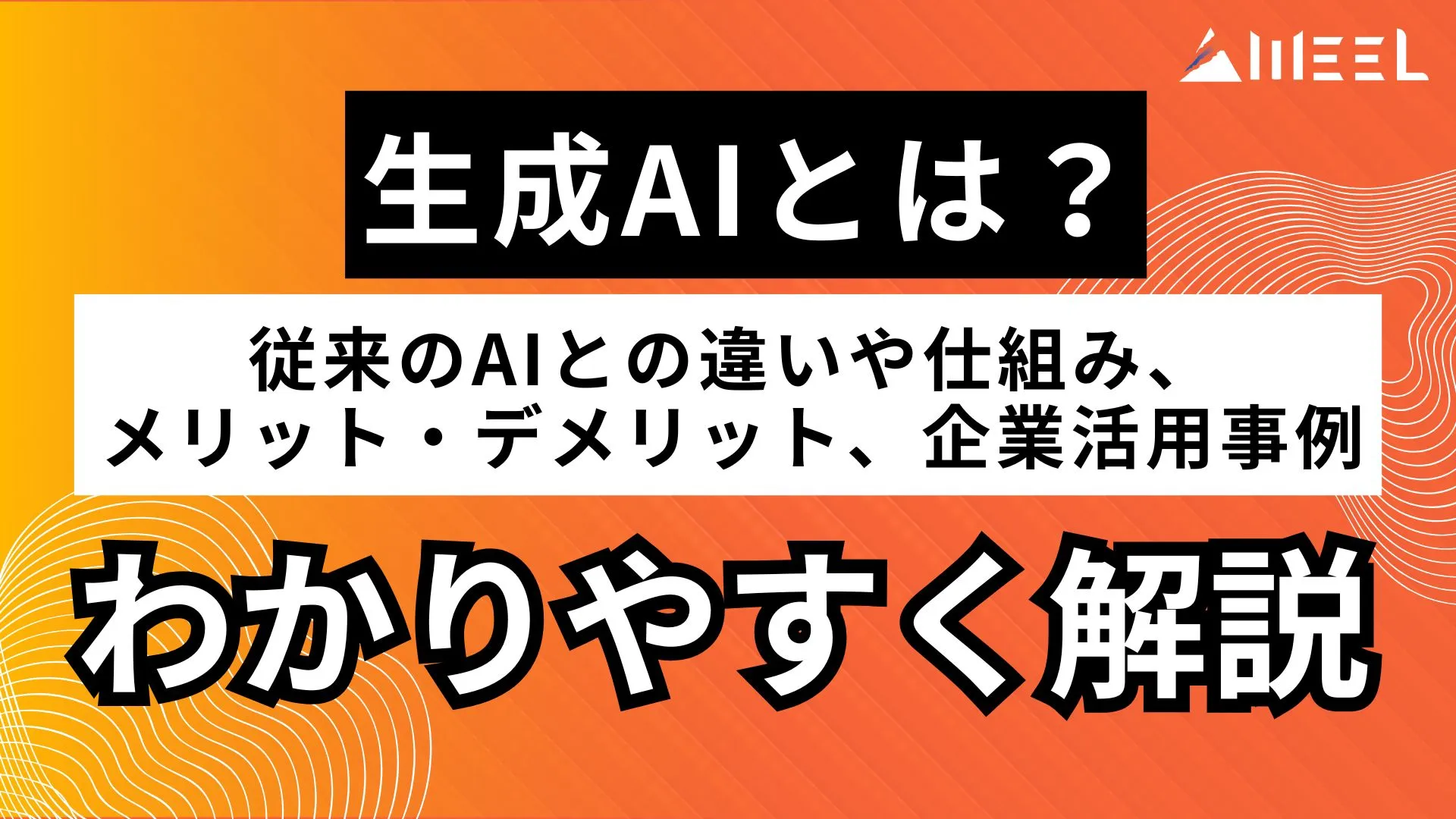 生成AI 従来 AI 違い 仕組み メリット デメリット 企業活用事例