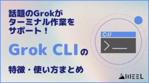 話題のGrokがターミナル作業をサポート！「Grok CLI」の特徴・使い方