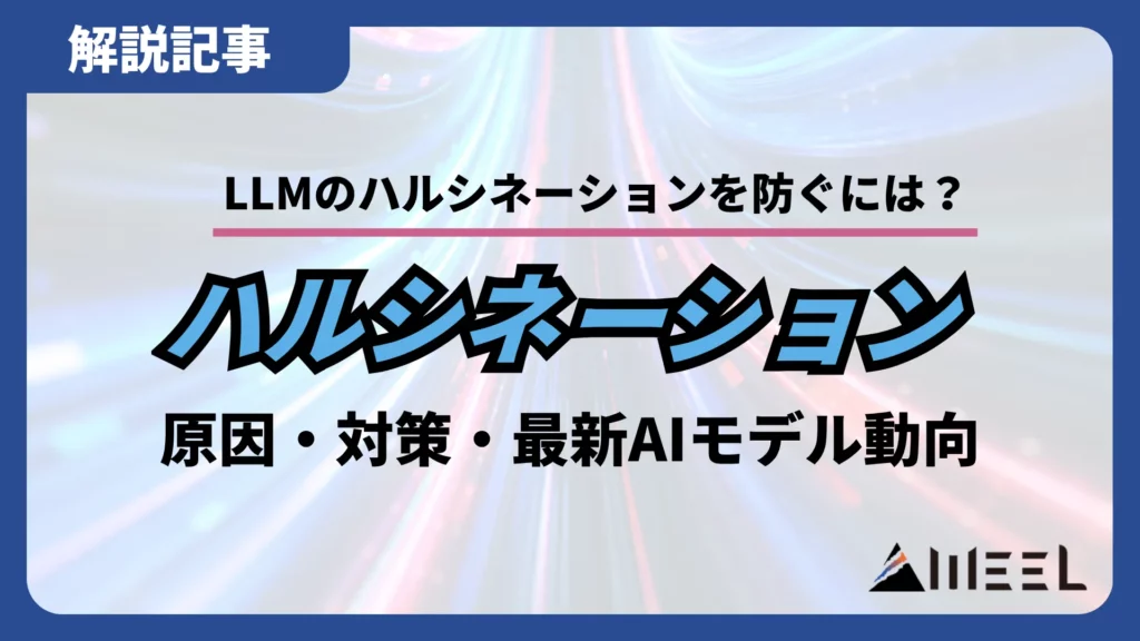 LLM ハルシネーション 防ぐ 原因 対策 最新 AIモデル 動向