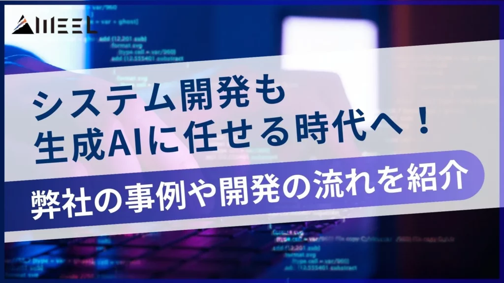 システム開発 生成AI 任せる 時代 弊社 事例 開発 流れ 紹介