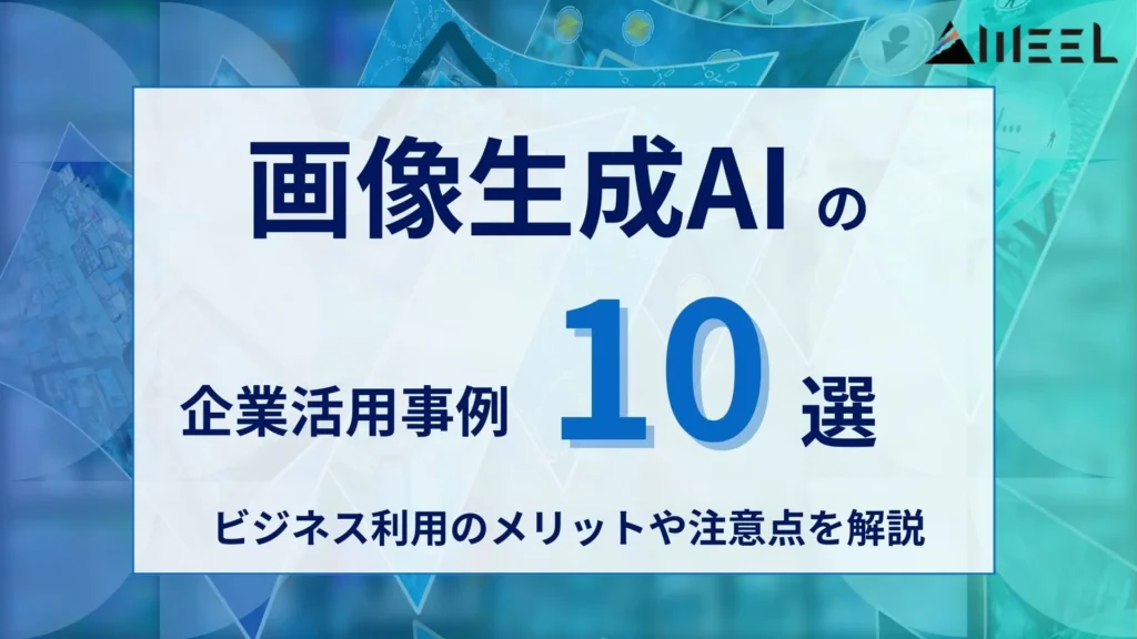 画像生成AI 企業活用事例 10選 ビジネス利用 メリット 注意点 解説
