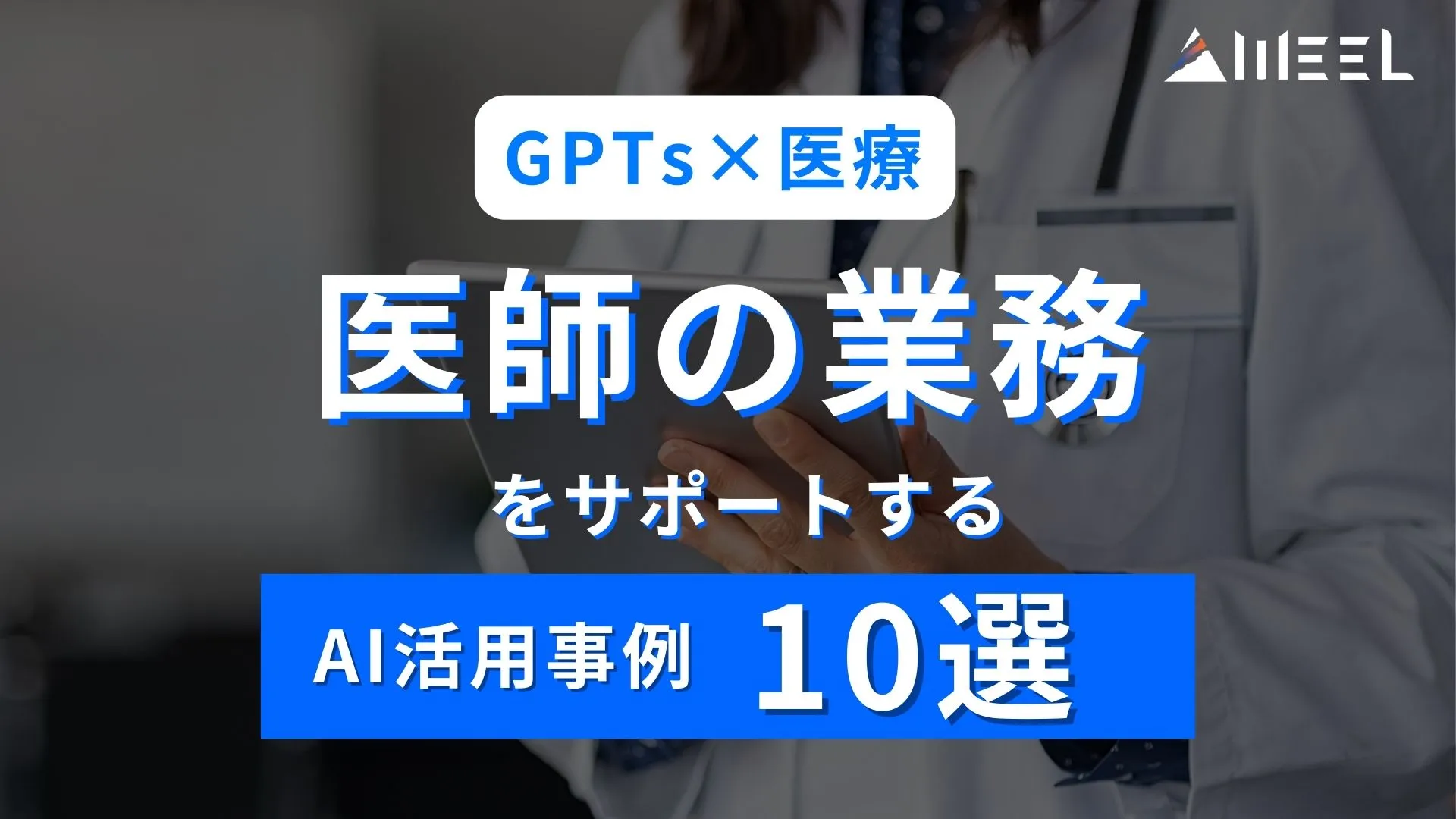 GPTs 医療 医師 業務 サポート AI活用事例 10選