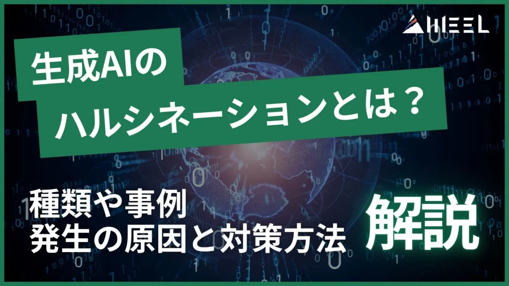生成AI ハルシネーション とは 種類 事例 発生 原因 対策方法 解説