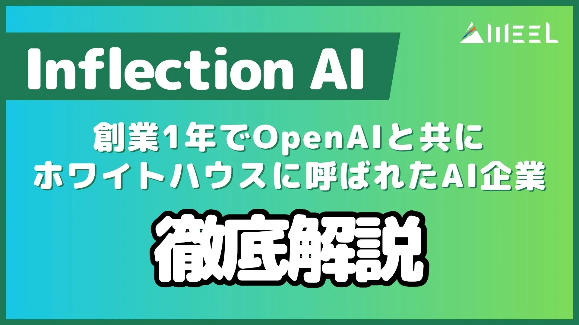 Inflection AI 創業1年 OpenAI Microsoft ホワイトハウス 呼ばれた AI企業 解説