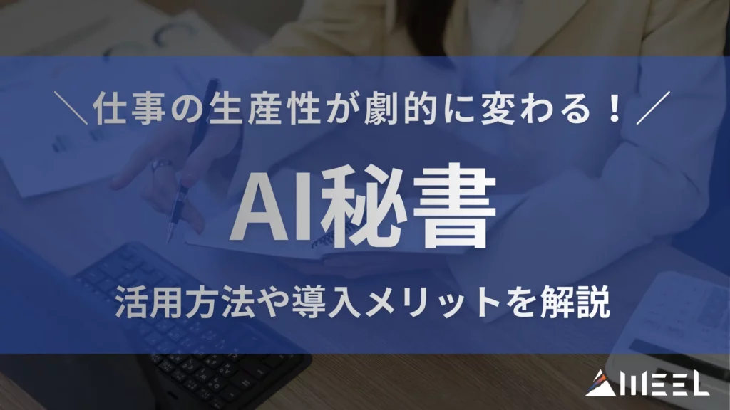 仕事 生産性 劇的 変わる いま 話題 AI秘書 活用方法 導入 メリット 解説