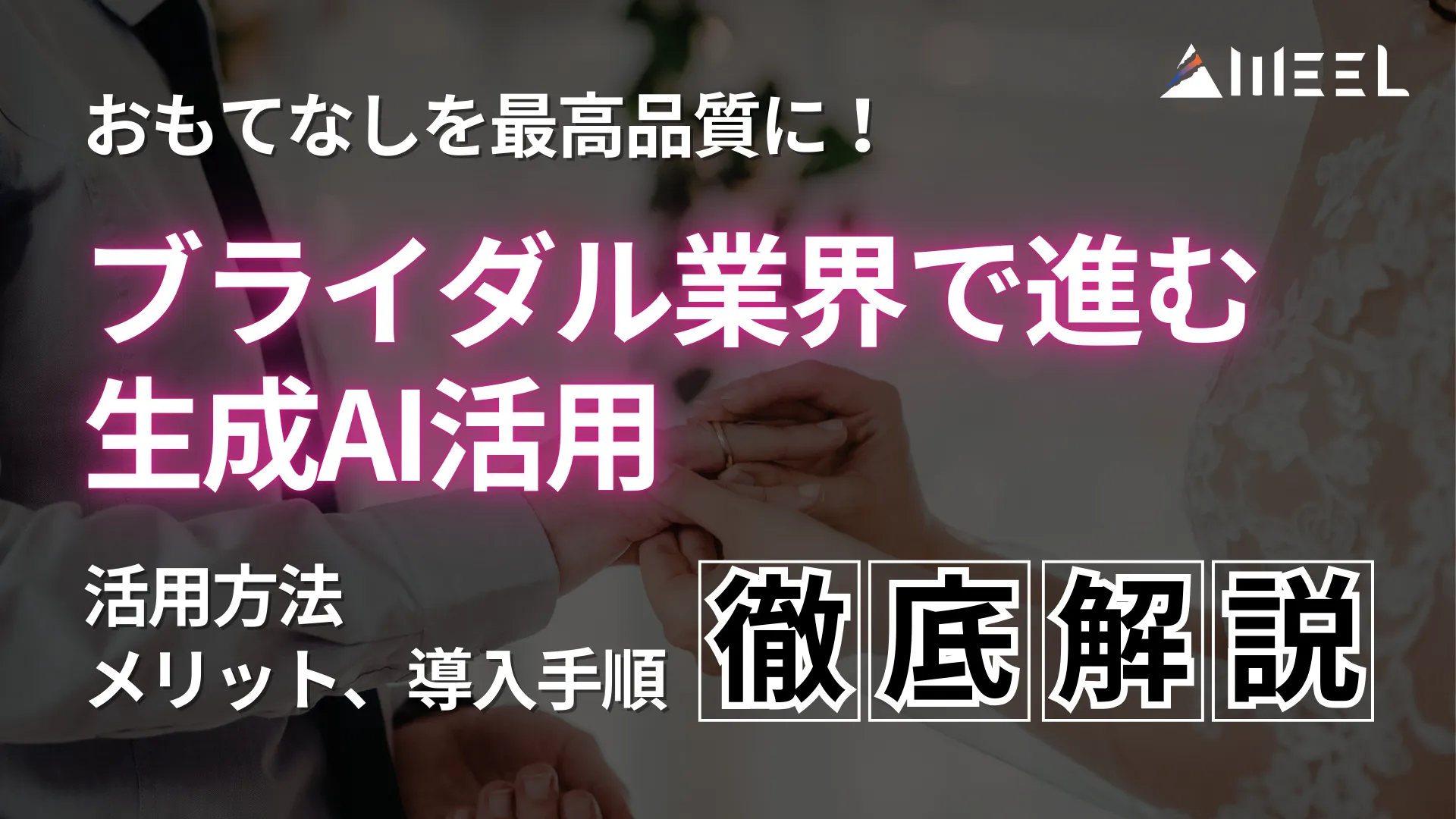 おもてなし 最高 品質 ブライダル 業界 進む 生成AI 活用 活用 方法 メリット 導入 手順 徹底 解説