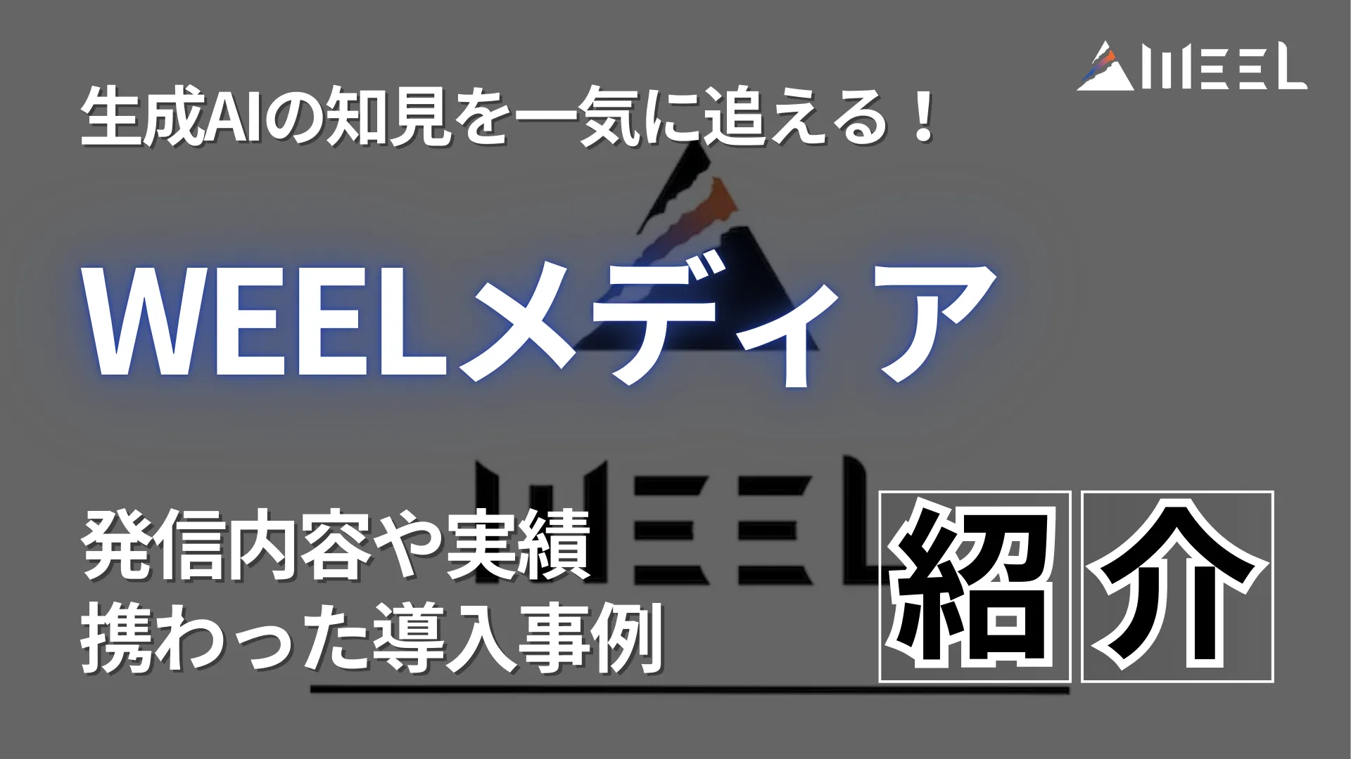 生成AI 知見 一気 追える WEEL メディア 発信 内容 実績 携わった 導入 事例 紹介