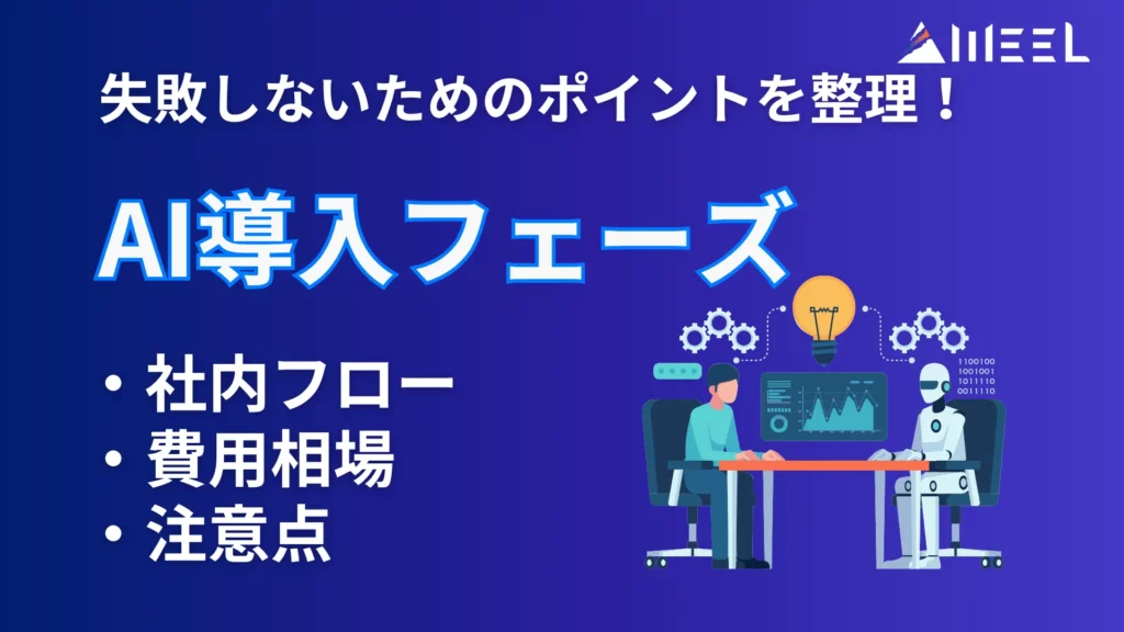 AI導入フェーズ とは 失敗しない ポイント 整理 社内フロー 費用相場 注意点 解説