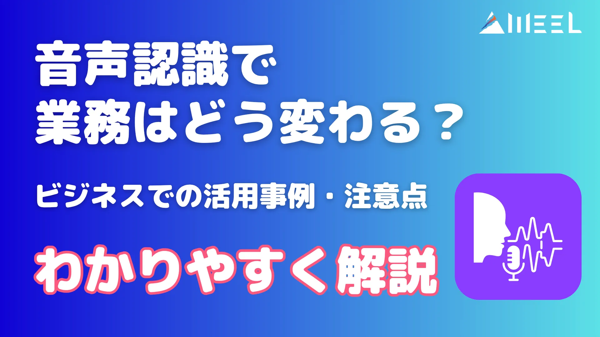 音声 認識 業務 どう 変わる ビジネス 活用 事例 注意点 わかりやすく 解説