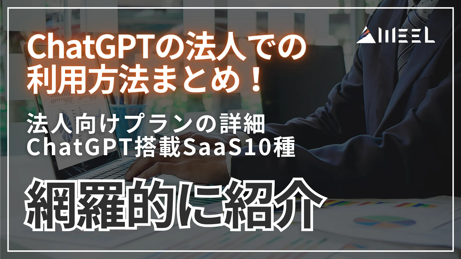 ChatGPT 法人 利用 方法 まとめ 法人 向け プラン 詳細 ChatGPT 搭載 SaaS 10種 網羅的 紹介