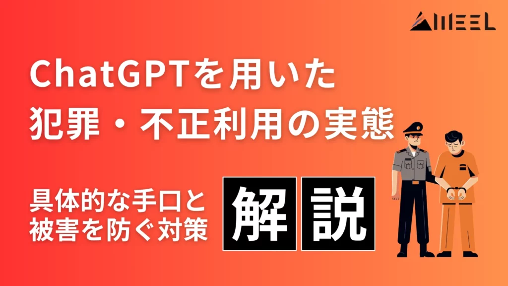 ChatGPT 用いた 犯罪 不正 利用 実態 とは 具体的 手口 被害 防ぐ 対策 解説