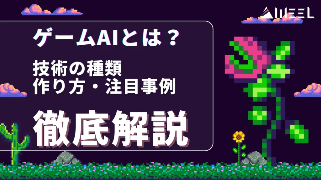ゲームAI とは ゲーム 体験 形作る 技術 種類 作り方 注目 事例 徹底 解説
