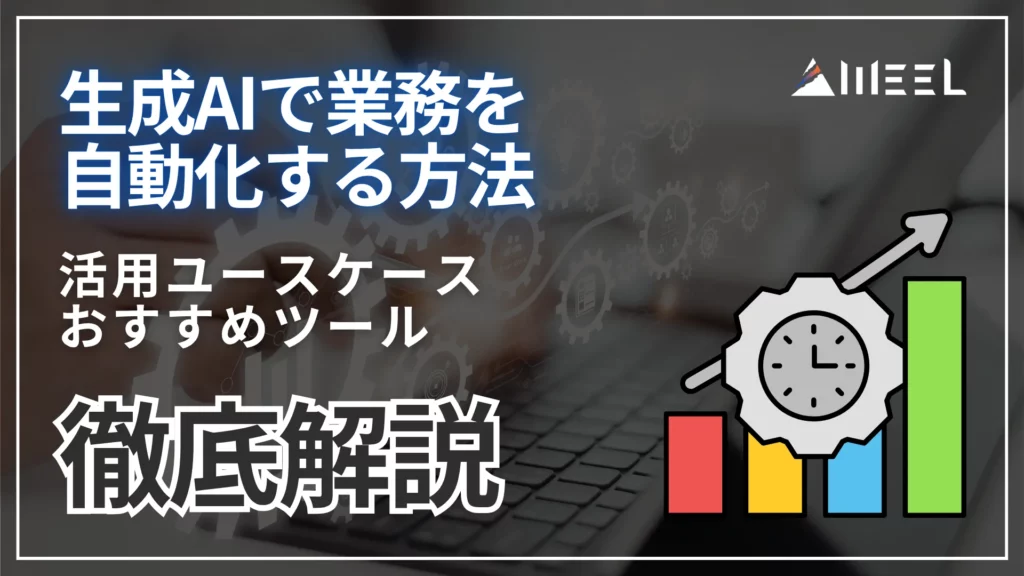生成AI 業務 自動化 方法 活用 ユースケース おすすめ ツール 徹底 解説