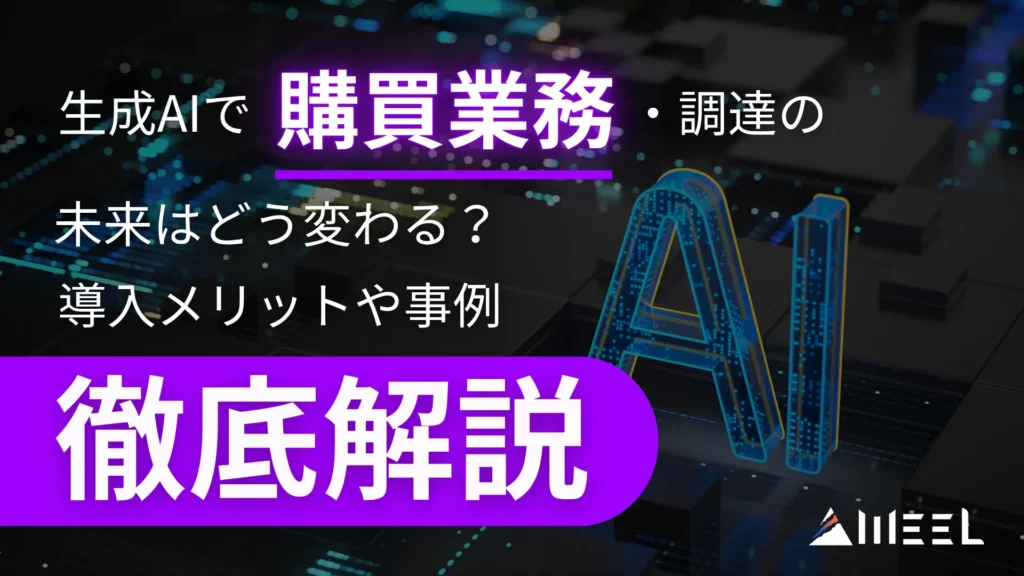 生成AI 購買 業務 調達 未来 どう 変わる 導入 メリット 事例 徹底 解説