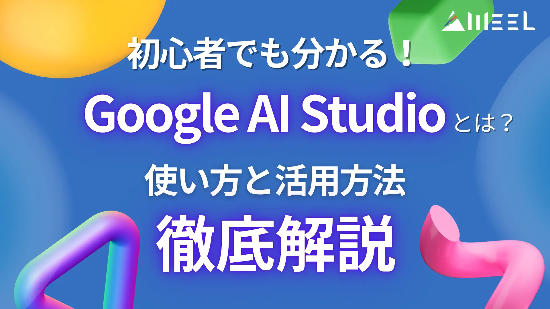 Google AI Studio 初心者 分かる 使い方 活用方法 徹底 解説