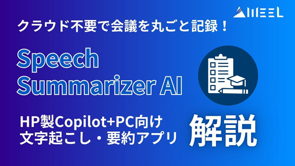 Speech Summarizer AI とは クラウド 不要 会議 丸ごと 記録Copilot PC 文字起こし 要約 アプリ 解説