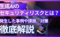 生成AI セキュリティリスク 事例 課題 対策