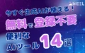 今 生成AI 使える 無料 登録不要 便利 AIツール 14選 解説