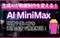 生成AI 動画制作 AI-MiniMax 特徴 使い方