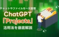 ChatGPT Projects チャット ファイル 一元管理